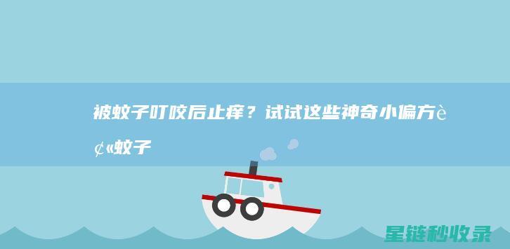 被蚊子叮咬后止痒？试试这些神奇小偏方被蚊子