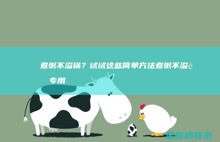 煮粥不溢锅？试试这些简单方法 (煮粥不溢锅专用的电饭煲)