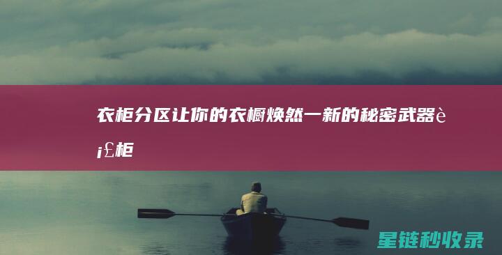 衣柜分区：让你的衣橱焕然一新的秘密武器 (衣柜划分区)